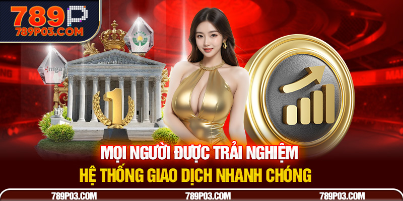 Mọi người được trải nghiệm hệ thống giao dịch nhanh chóng