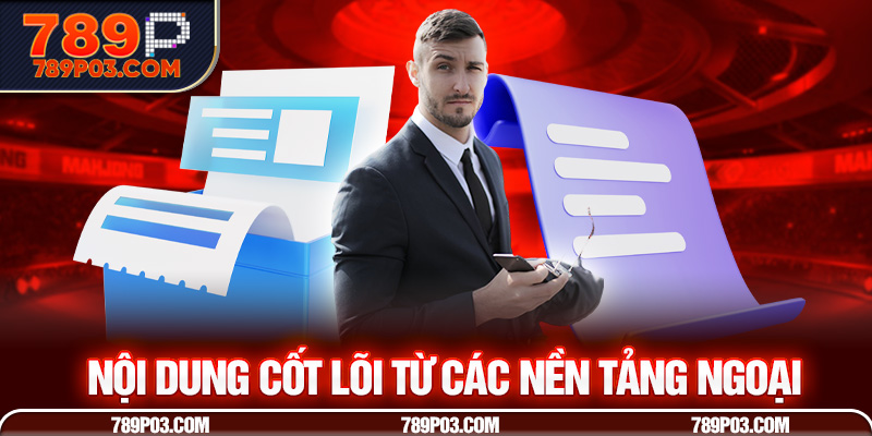 Nội dung cốt lõi từ các nền tảng ngoại