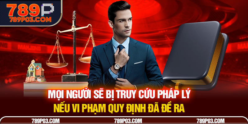 Mọi người sẽ bị truy cứu pháp lý nếu vi phạm quy định đã đề ra 