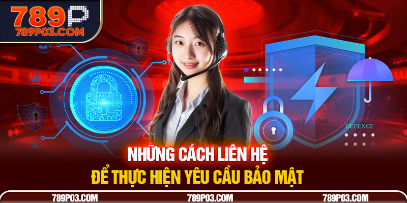 Những cách liên hệ để thực hiện yêu cầu bảo mật