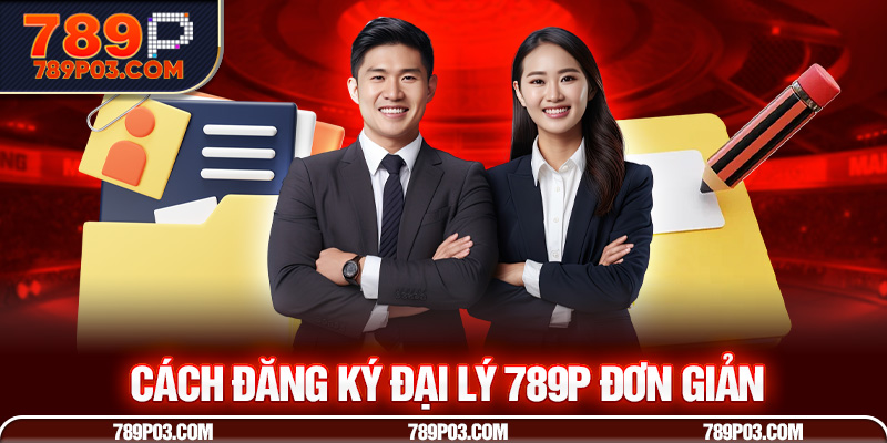 Cách đăng ký đại lý 789P đơn giản
