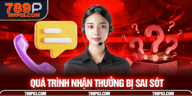 Quá trình nhận thưởng bị sai sót