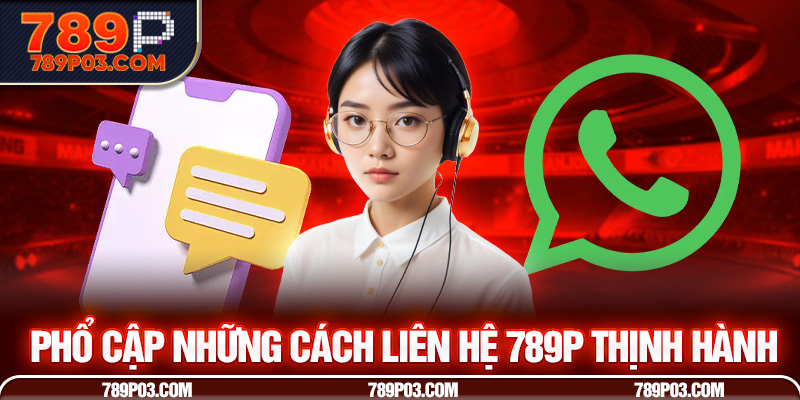 Phổ cập những cách liên hệ 789P thịnh hành