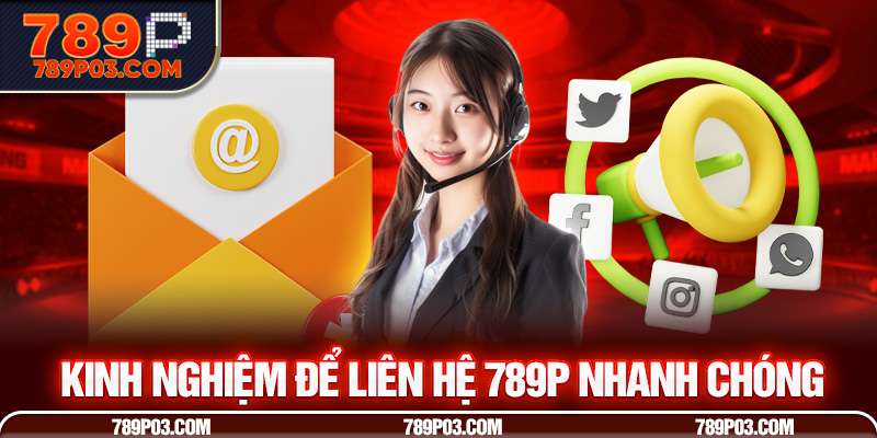 Kinh nghiệm để liên hệ 789P nhanh chóng