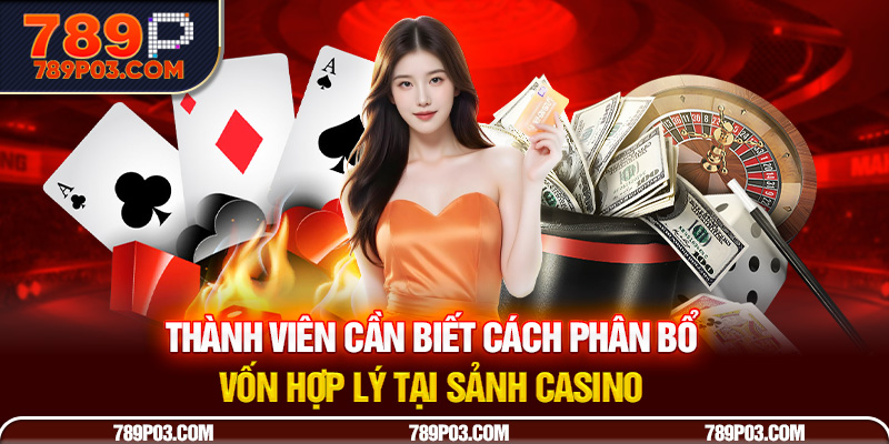 Thành viên cần biết cách phân bổ vốn hợp lý tại sảnh cược