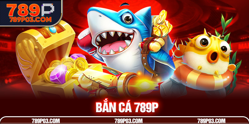 Bắn Cá 789P có gì thu hút hội viên? Bắn Cá 789P có gì thu hút hội viên?