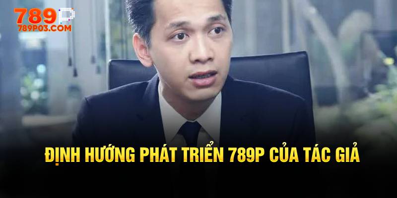 Định hướng phát triển 789P của tác giả