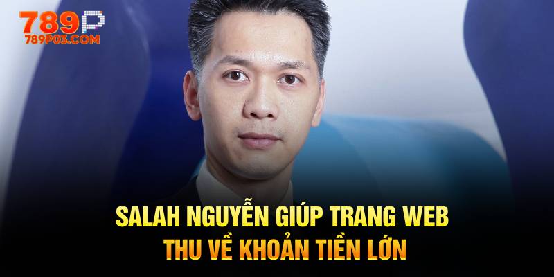 Salah Nguyễn giúp trang web thu về khoản tiền lớn