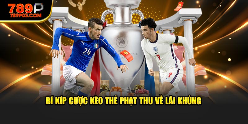 Bí kíp cược kèo thẻ phạt thu về lãi khủng