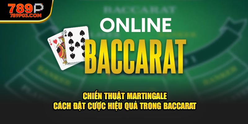 Chiến thuật Martingale – cách đặt cược hiệu quả trong Baccarat