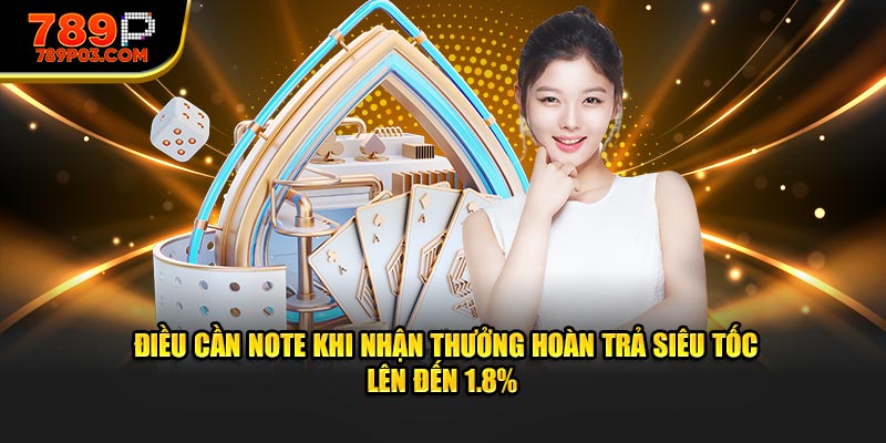 Điều cần note khi nhận thưởng  hoàn trả siêu tốc lên đến 1.8% 