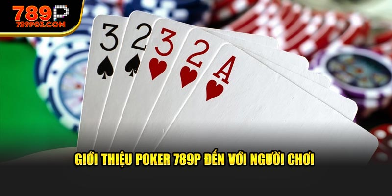Giới thiệu poker 789P đến với người chơi