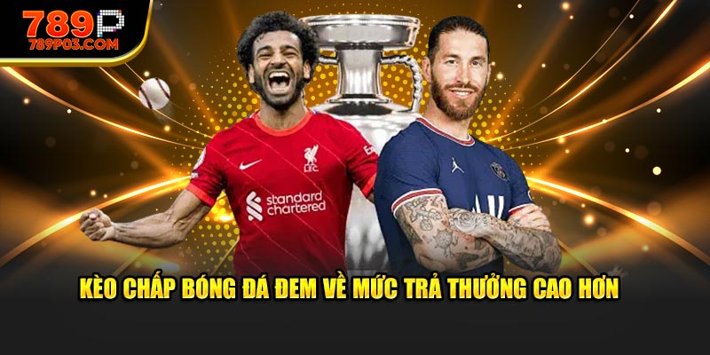 Kèo chấp bóng đá đem về mức trả thưởng cao hơn 