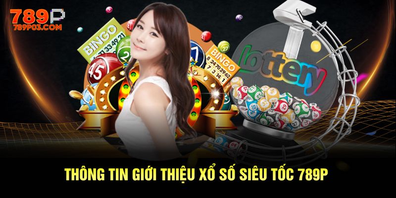 Thông tin giới thiệu Xổ Số Siêu Tốc 789P