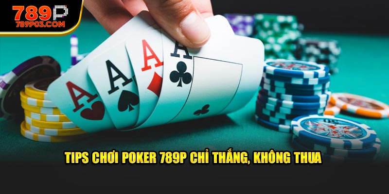 Tips chơi poker 789P chỉ thắng, không thua